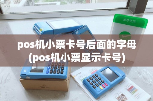 pos机小票卡号后面的字母(pos机小票显示卡号)