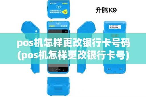 pos机怎样更改银行卡号码(pos机怎样更改银行卡号)