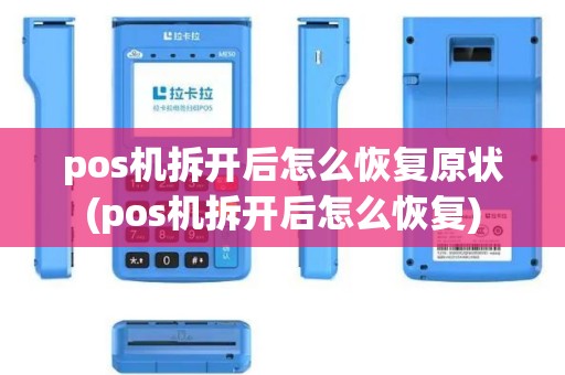 pos机拆开后怎么恢复原状(pos机拆开后怎么恢复)