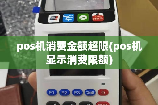 pos机消费金额超限(pos机显示消费限额)