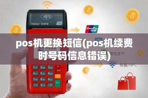 pos机更换短信(pos机续费时号码信息错误)