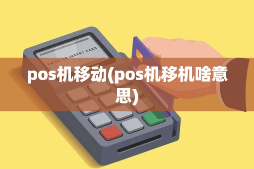 pos机移动(pos机移机啥意思)