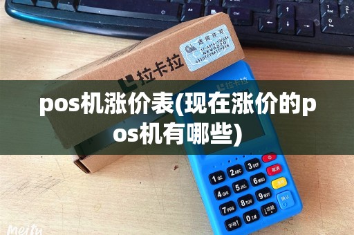 pos机涨价表(现在涨价的pos机有哪些)