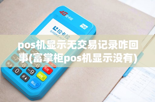 pos机显示无交易记录咋回事(富掌柜pos机显示没有)