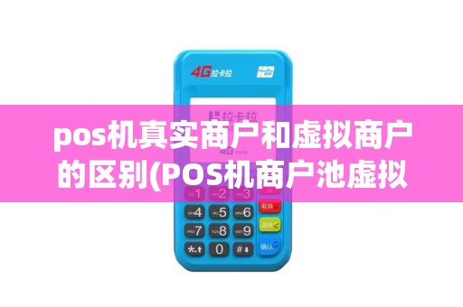 pos机真实商户和虚拟商户的区别(POS机商户池虚拟)