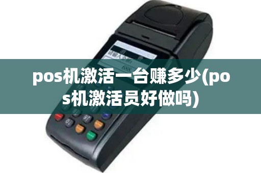 pos机激活一台赚多少(pos机激活员好做吗)