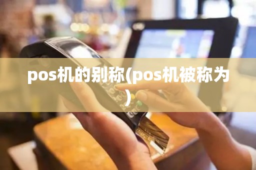 pos机的别称(pos机被称为)