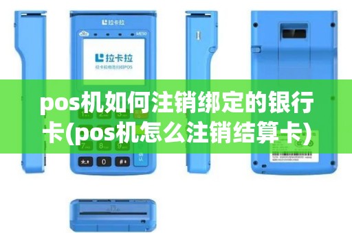 pos机如何注销绑定的银行卡(pos机怎么注销结算卡)