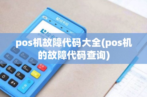 pos机故障代码大全(pos机的故障代码查询)