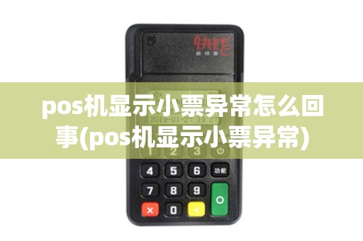 pos机显示小票异常怎么回事(pos机显示小票异常)