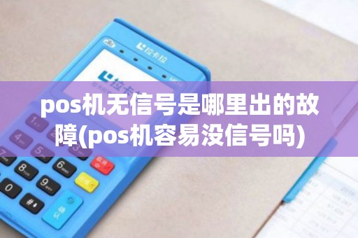 pos机无信号是哪里出的故障(pos机容易没信号吗)
