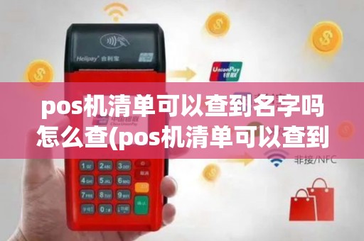 pos机清单可以查到名字吗怎么查(pos机清单可以查到名字吗)