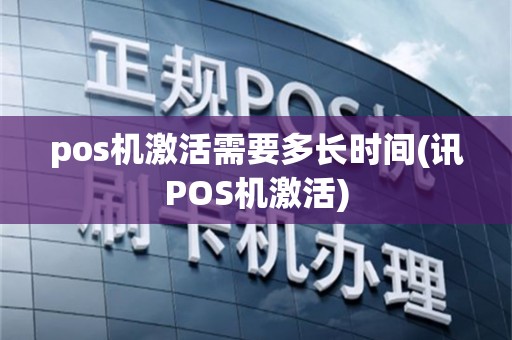 pos机激活需要多长时间(讯POS机激活)