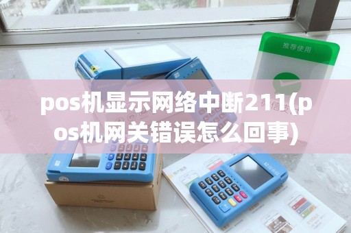 pos机显示网络中断211(pos机网关错误怎么回事)