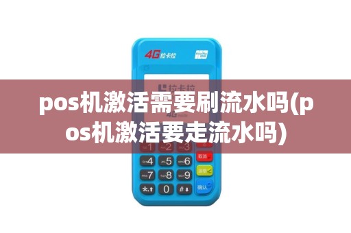 pos机激活需要刷流水吗(pos机激活要走流水吗)