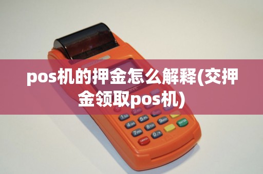 pos机的押金怎么解释(交押金领取pos机)