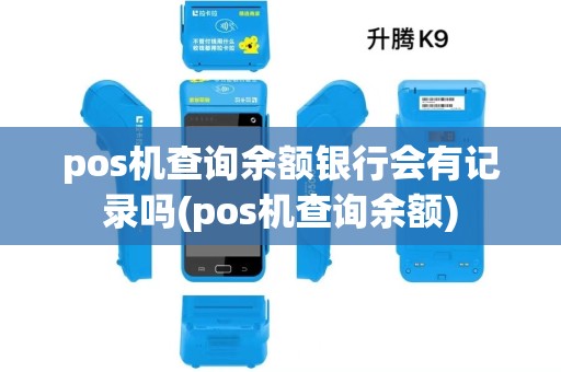 pos机查询余额银行会有记录吗(pos机查询余额)