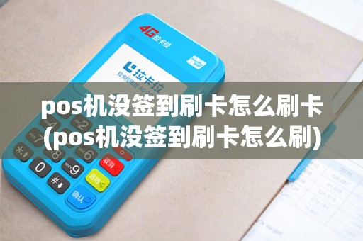 pos机没签到刷卡怎么刷卡(pos机没签到刷卡怎么刷)