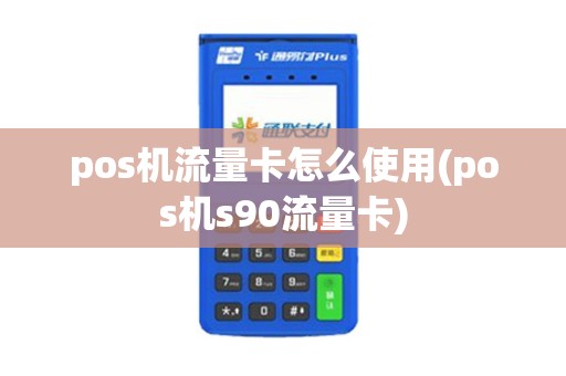 pos机流量卡怎么使用(pos机s90流量卡)