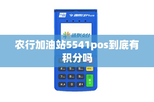 农行加油站5541pos到底有积分吗