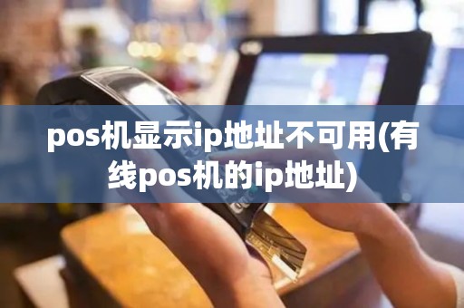 pos机显示ip地址不可用(有线pos机的ip地址)