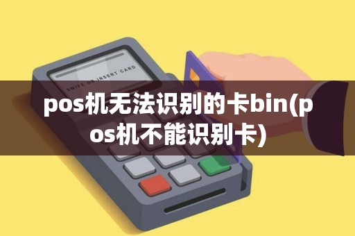 pos机无法识别的卡bin(pos机不能识别卡)