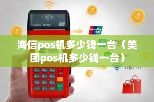 海信pos机多少钱一台（美团pos机多少钱一台）