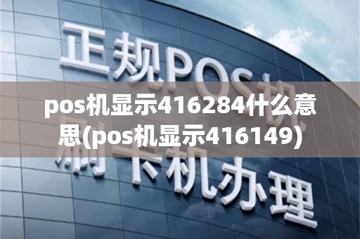 pos机显示416284什么意思(pos机显示416149)
