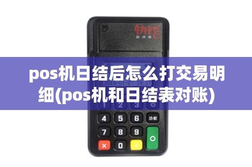 pos机日结后怎么打交易明细(pos机和日结表对账)