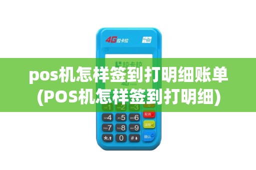 pos机怎样签到打明细账单(POS机怎样签到打明细)