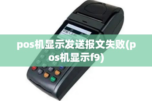 pos机显示发送报文失败(pos机显示f9)
