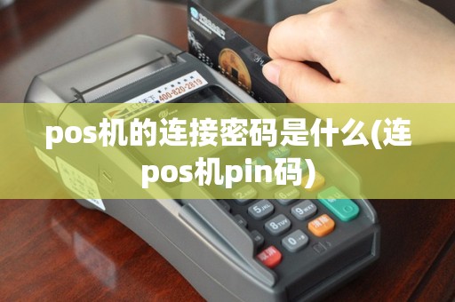 pos机的连接密码是什么(连pos机pin码)