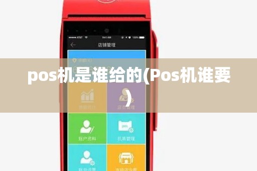 pos机是谁给的(Pos机谁要)