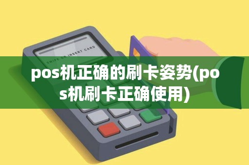 pos机正确的刷卡姿势(pos机刷卡正确使用)