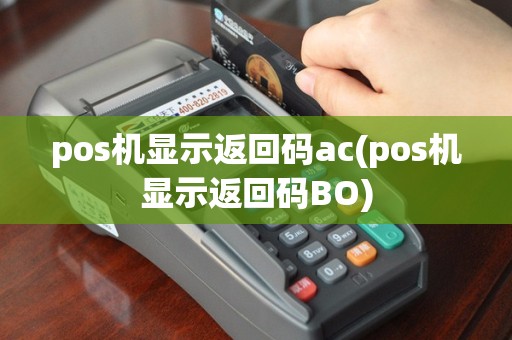 pos机显示返回码ac(pos机显示返回码BO)