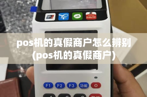 pos机的真假商户怎么辨别(pos机的真假商户)