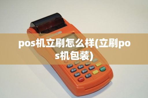 pos机立刷怎么样(立刷pos机包装)