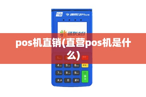 pos机直销(直营pos机是什么)