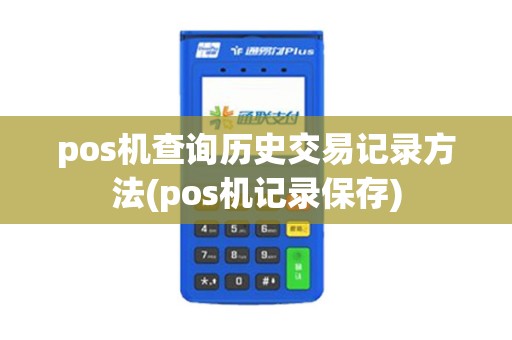 pos机查询历史交易记录方法(pos机记录保存)