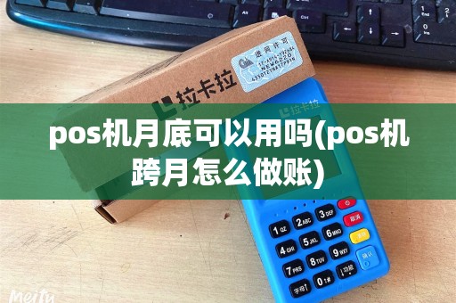 pos机月底可以用吗(pos机跨月怎么做账)
