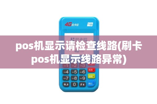 pos机显示请检查线路(刷卡pos机显示线路异常)