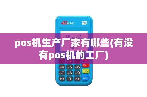 pos机生产厂家有哪些(有没有pos机的工厂)