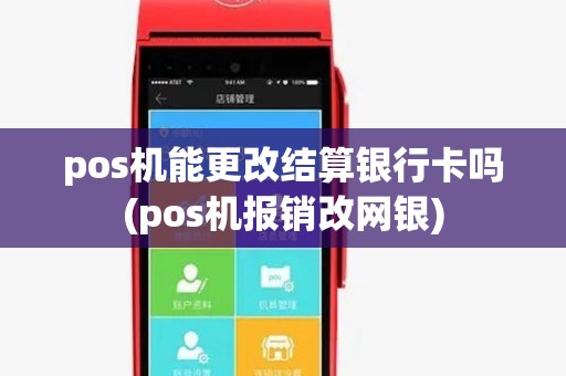 pos机能更改结算银行卡吗(pos机报销改网银)
