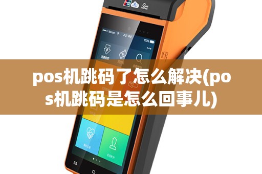 pos机跳码了怎么解决(pos机跳码是怎么回事儿)