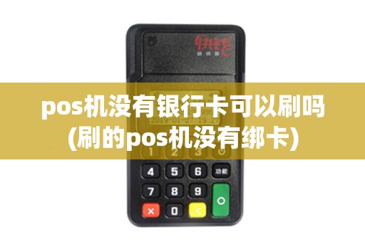 pos机没有银行卡可以刷吗(刷的pos机没有绑卡)