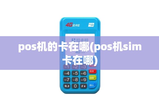 pos机的卡在哪(pos机sim卡在哪)