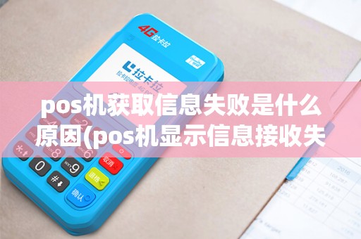 pos机获取信息失败是什么原因(pos机显示信息接收失败)
