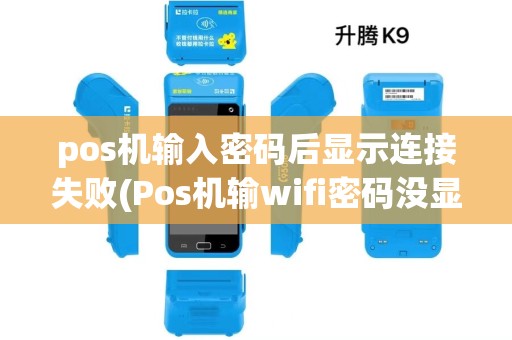 pos机输入密码后显示连接失败(Pos机输wifi密码没显示)
