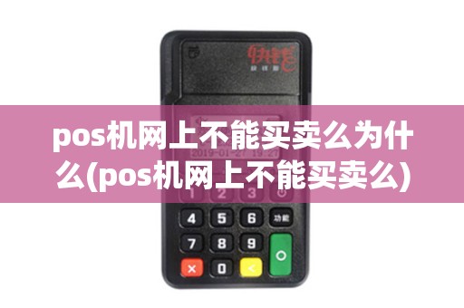 pos机网上不能买卖么为什么(pos机网上不能买卖么)