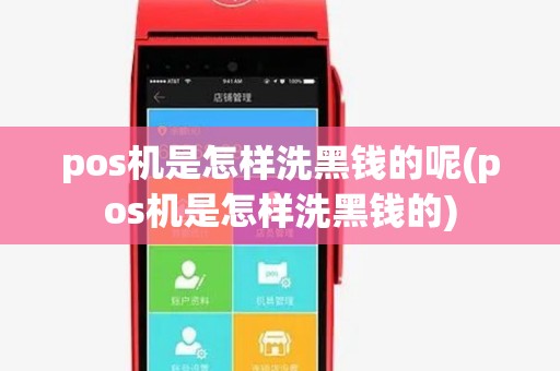 pos机是怎样洗黑钱的呢(pos机是怎样洗黑钱的)